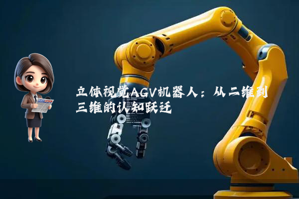 立体视觉AGV机器人:从二维到三维的认知跃迁