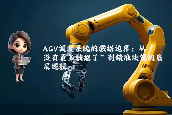 AGV调度系统的数据边界：从“没有更多数据了”到精准决策的底层逻辑